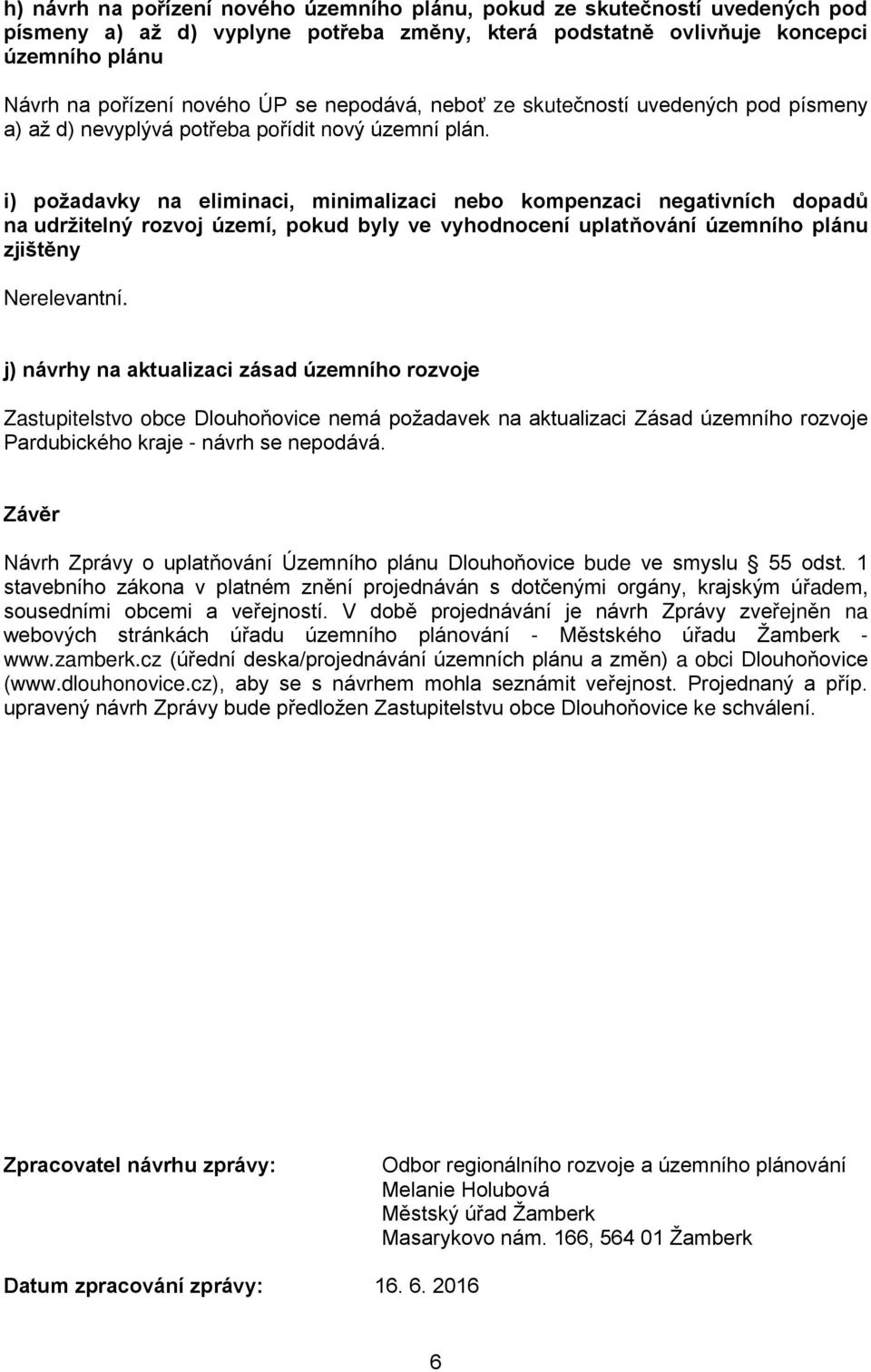 i) požadavky na eliminaci, minimalizaci nebo kompenzaci negativních dopadů na udržitelný rozvoj území, pokud byly ve vyhodnocení uplatňování územního plánu zjištěny Nerelevantní.