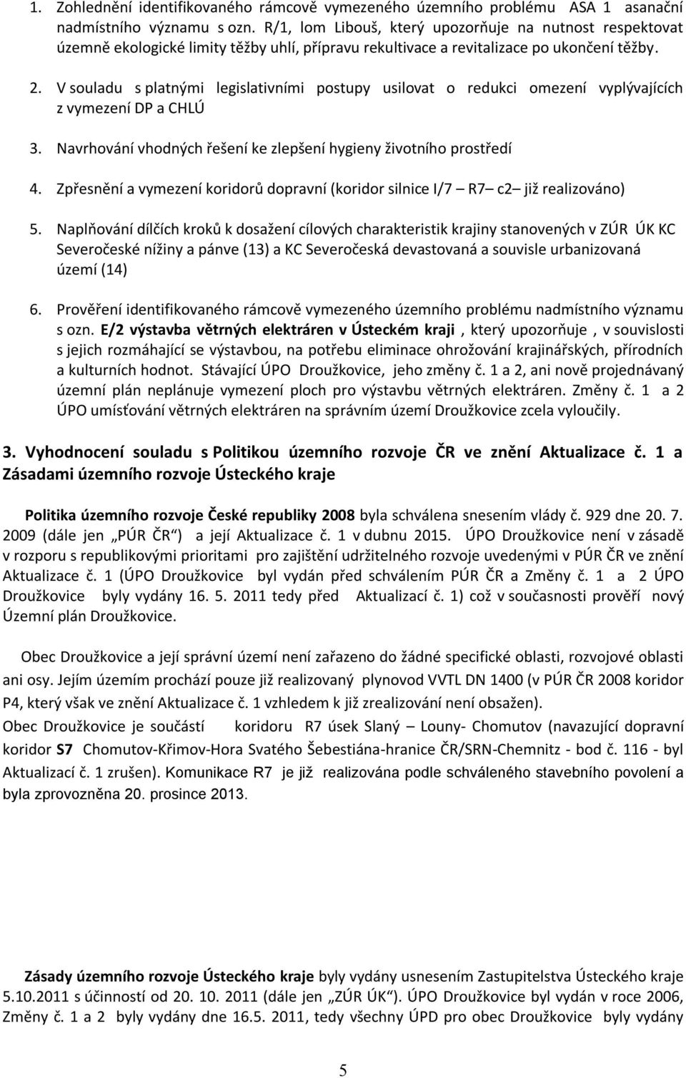 V souladu s platnými legislativními postupy usilovat o redukci omezení vyplývajících z vymezení DP a CHLÚ 3. Navrhování vhodných řešení ke zlepšení hygieny životního prostředí 4.