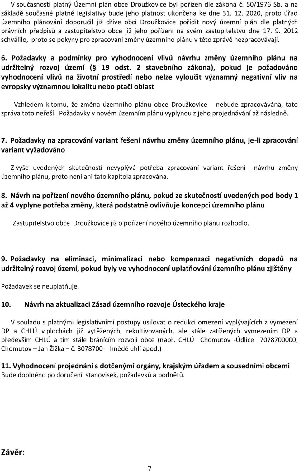 9. 2012 schválilo, proto se pokyny pro zpracování změny územního plánu v této zprávě nezpracovávají. 6.