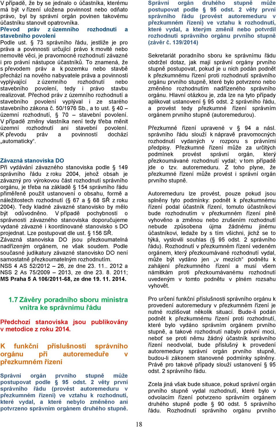 73 správního řádu, jestliže je pro práva a povinnosti určující právo k movité nebo nemovité věci, je pravomocné rozhodnutí závazné i pro právní nástupce účastníků.