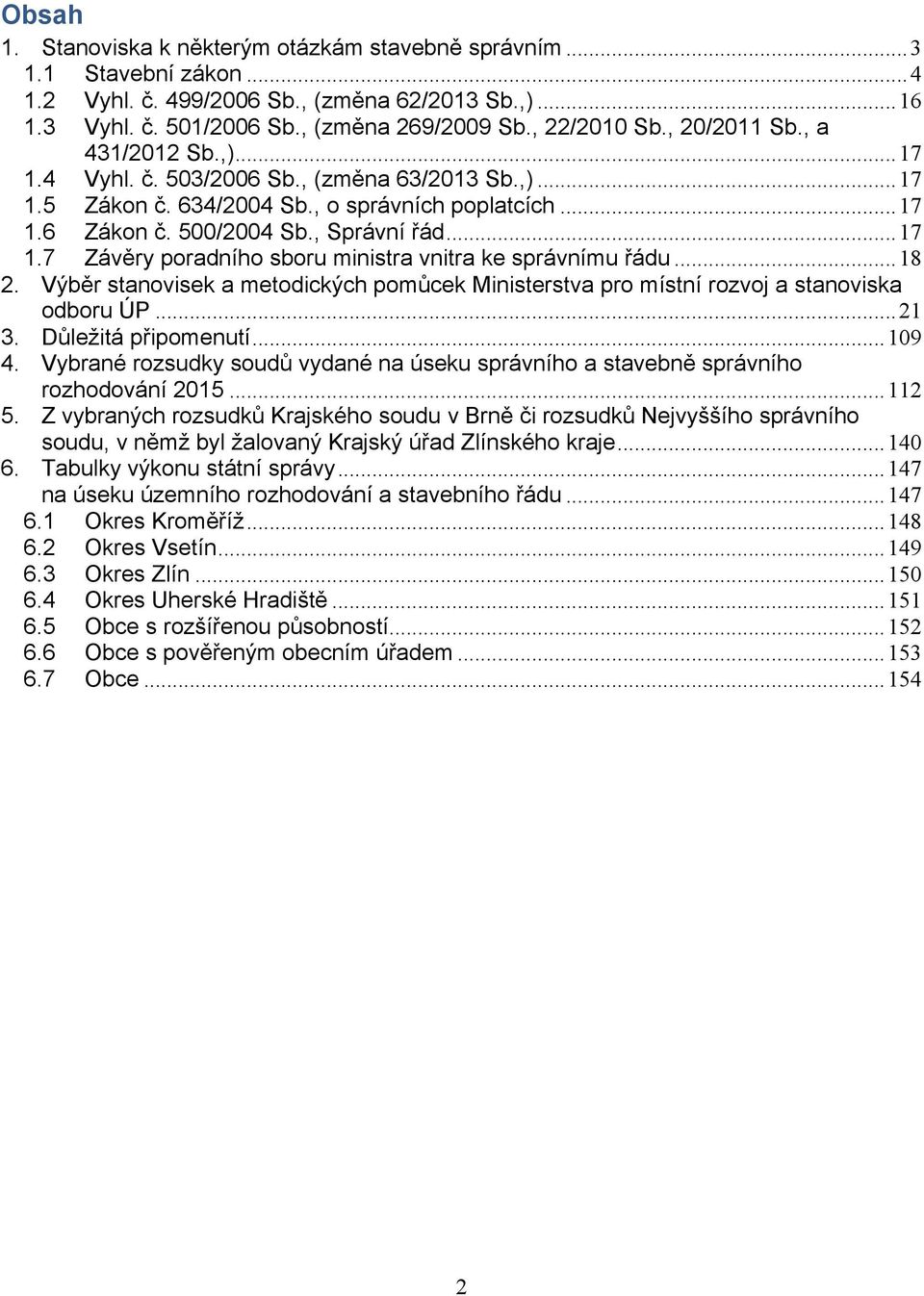 ..18 2. Výběr stanovisek a metodických pomůcek Ministerstva pro místní rozvoj a stanoviska odboru ÚP...21 3. Důležitá připomenutí...109 4.