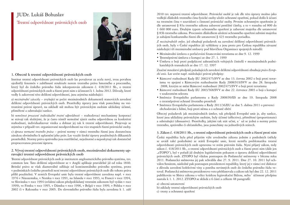 hmotného a procesního, který byl do českého právního řádu inkorporován zákonem č. 418/2011 Sb., o trestní odpovědnosti právnických osob a řízení proti nim s účinností k 1. lednu 2012.