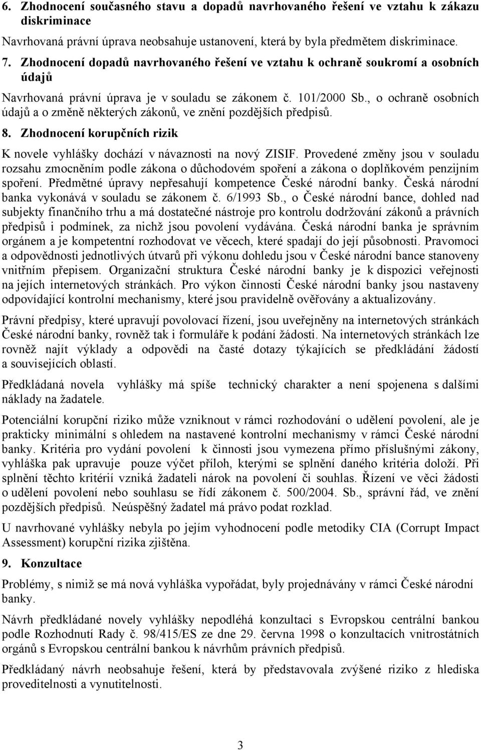 , o ochraně osobních údajů a o změně některých zákonů, ve znění pozdějších předpisů. 8. Zhodnocení korupčních rizik K novele vyhlášky dochází v návaznosti na nový ZISIF.