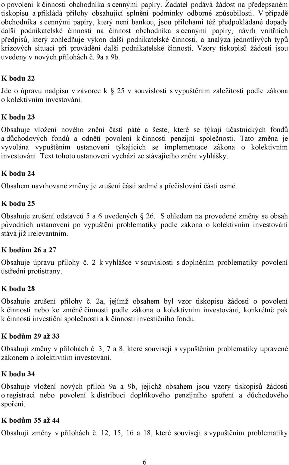 zohledňuje výkon další podnikatelské činnosti, a analýza jednotlivých typů krizových situací při provádění další podnikatelské činnosti. Vzory tiskopisů žádosti jsou uvedeny v nových přílohách č.