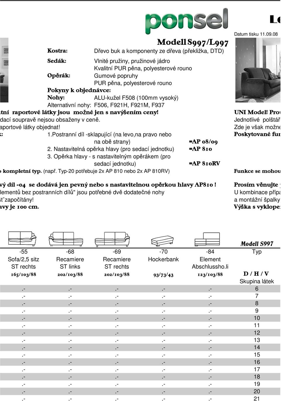 Alternativní nohy: F506, F921H, F921M, F937 aro a ostatní raportové látky jsou mož né jen s nav ením ceny! UNI Model! Prou ky, karo a brazené sedací soupravě nejsou obsaženy v ceně.