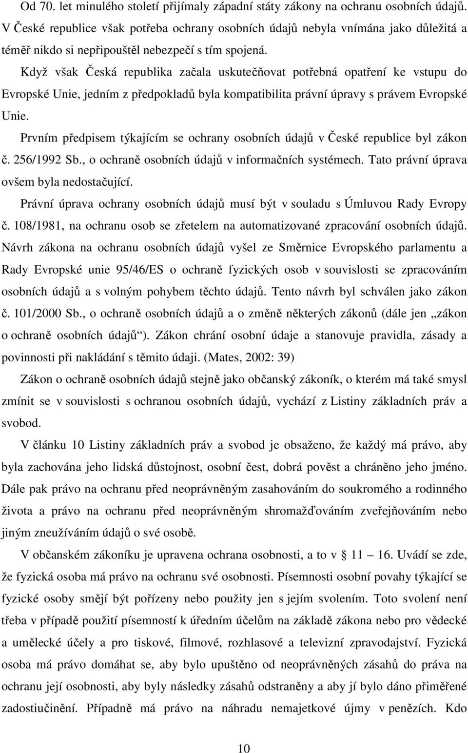 Když však Česká republika začala uskutečňovat potřebná opatření ke vstupu do Evropské Unie, jedním z předpokladů byla kompatibilita právní úpravy s právem Evropské Unie.