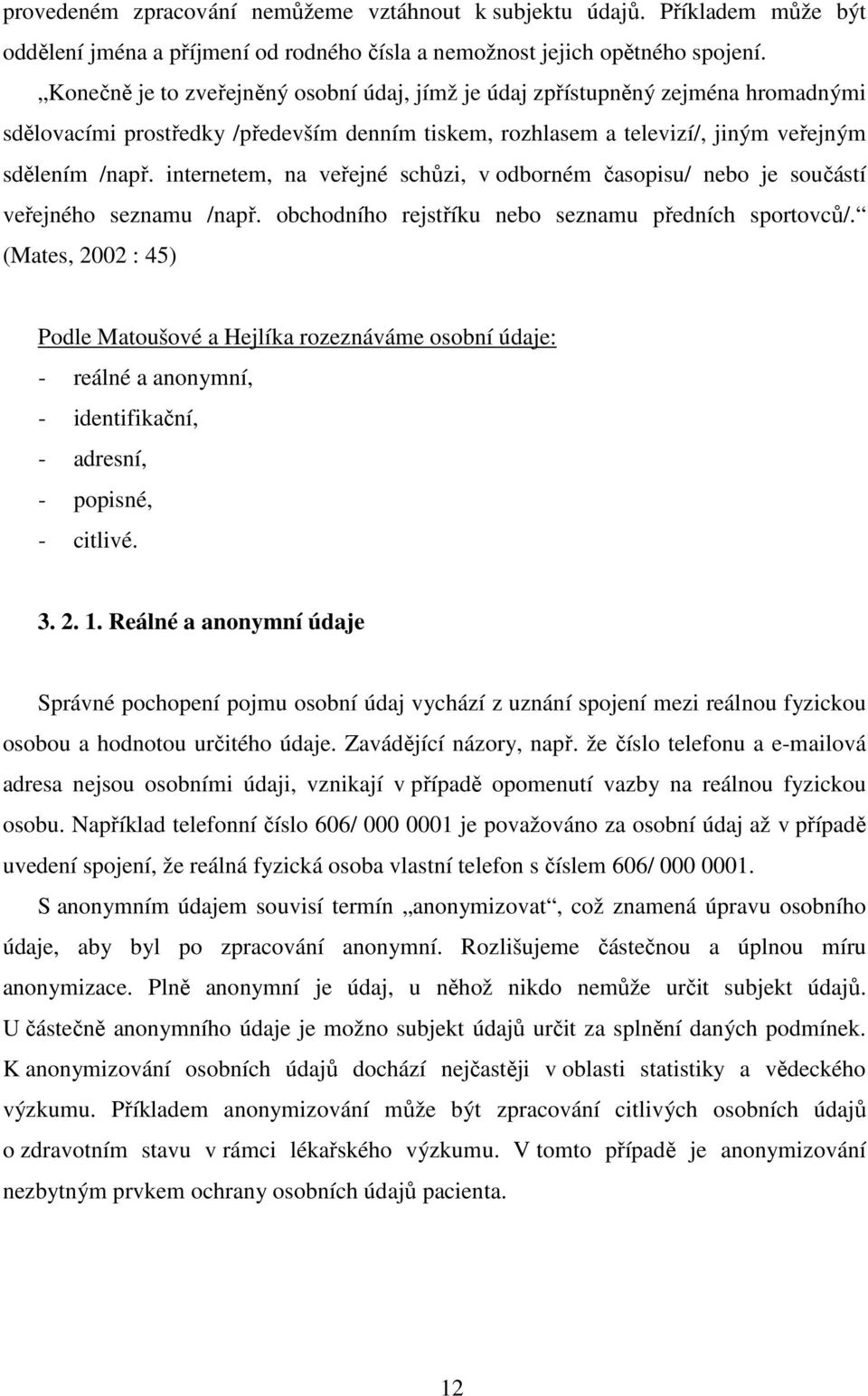 internetem, na veřejné schůzi, v odborném časopisu/ nebo je součástí veřejného seznamu /např. obchodního rejstříku nebo seznamu předních sportovců/.