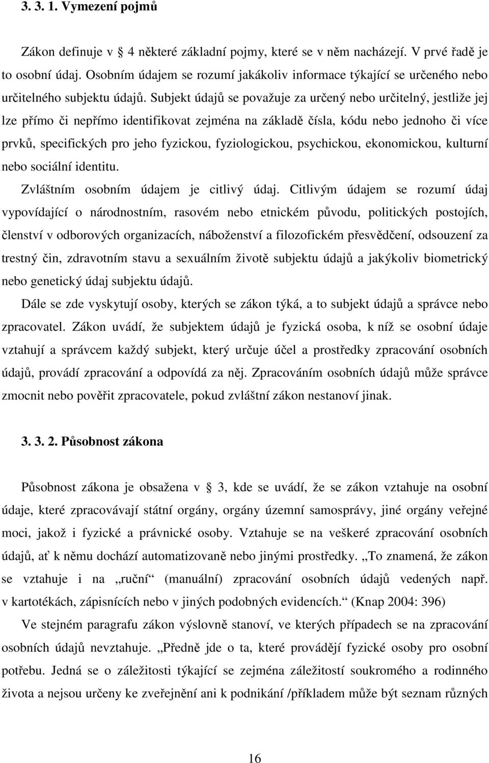 Subjekt údajů se považuje za určený nebo určitelný, jestliže jej lze přímo či nepřímo identifikovat zejména na základě čísla, kódu nebo jednoho či více prvků, specifických pro jeho fyzickou,