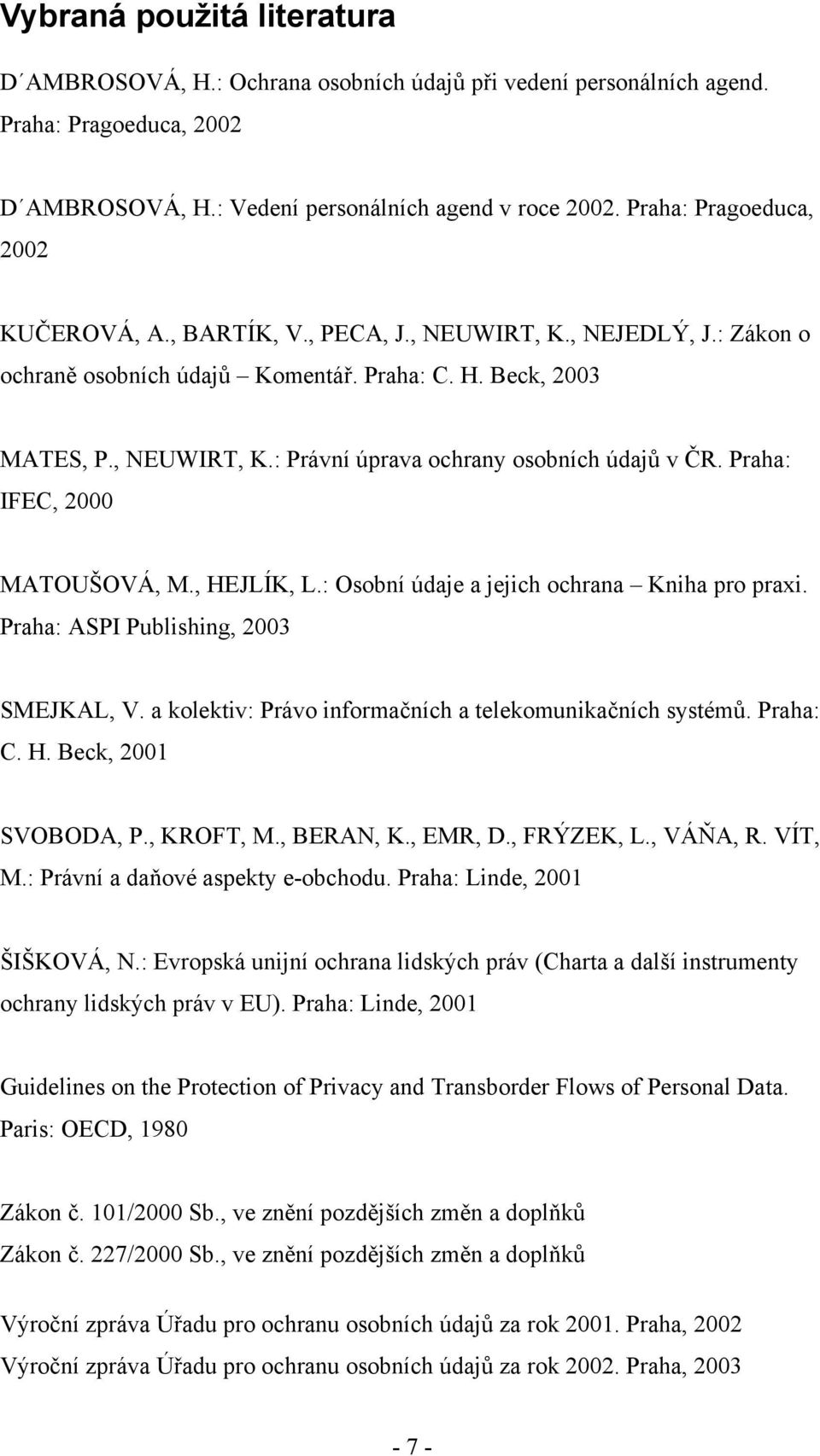 Praha: IFEC, 2000 MATOUŠOVÁ, M., HEJLÍK, L.: Osobní údaje a jejich ochrana Kniha pro praxi. Praha: ASPI Publishing, 2003 SMEJKAL, V. a kolektiv: Právo informačních a telekomunikačních systémů.