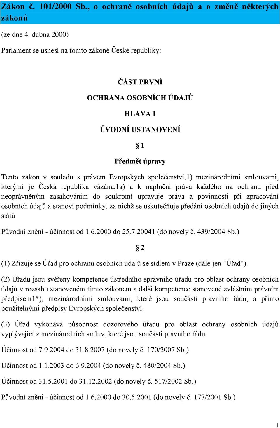 mezinárodními smlouvami, kterými je Česká republika vázána,1a) a k naplnění práva každého na ochranu před neoprávněným zasahováním do soukromí upravuje práva a povinnosti při zpracování osobních