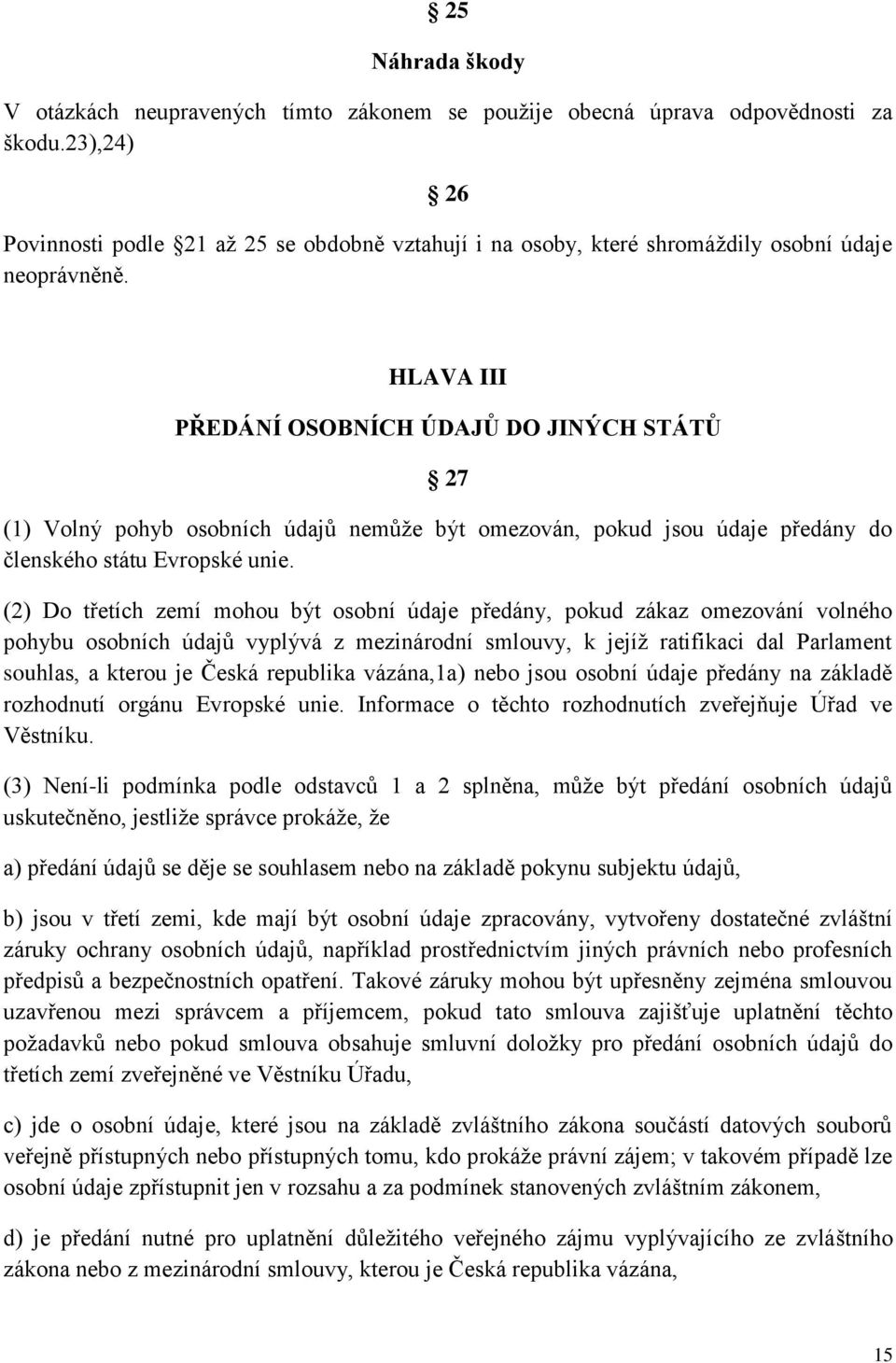 HLAVA III PŘEDÁNÍ OSOBNÍCH ÚDAJŮ DO JINÝCH STÁTŮ 27 (1) Volný pohyb osobních údajů nemůže být omezován, pokud jsou údaje předány do členského státu Evropské unie.