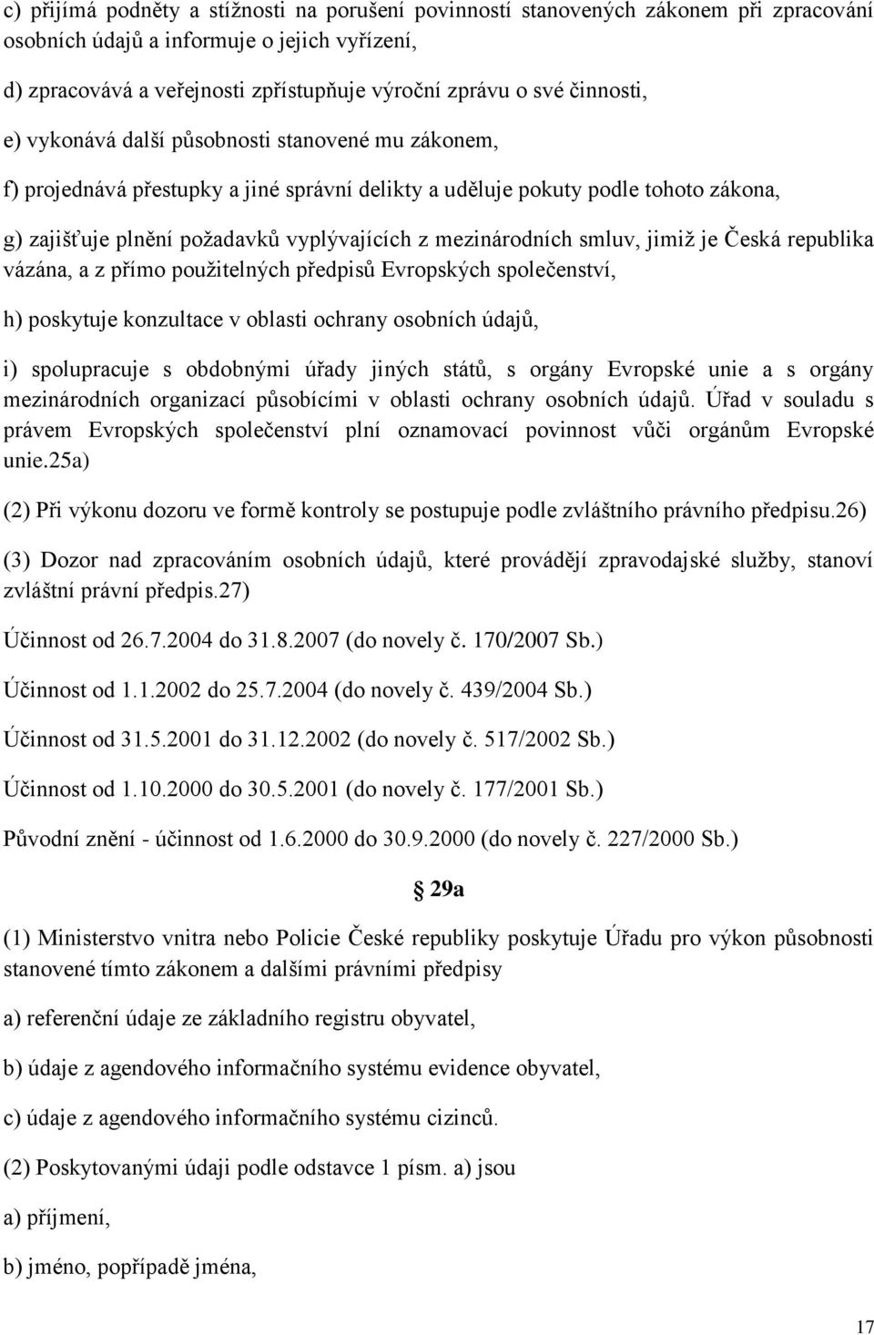 mezinárodních smluv, jimiž je Česká republika vázána, a z přímo použitelných předpisů Evropských společenství, h) poskytuje konzultace v oblasti ochrany osobních údajů, i) spolupracuje s obdobnými