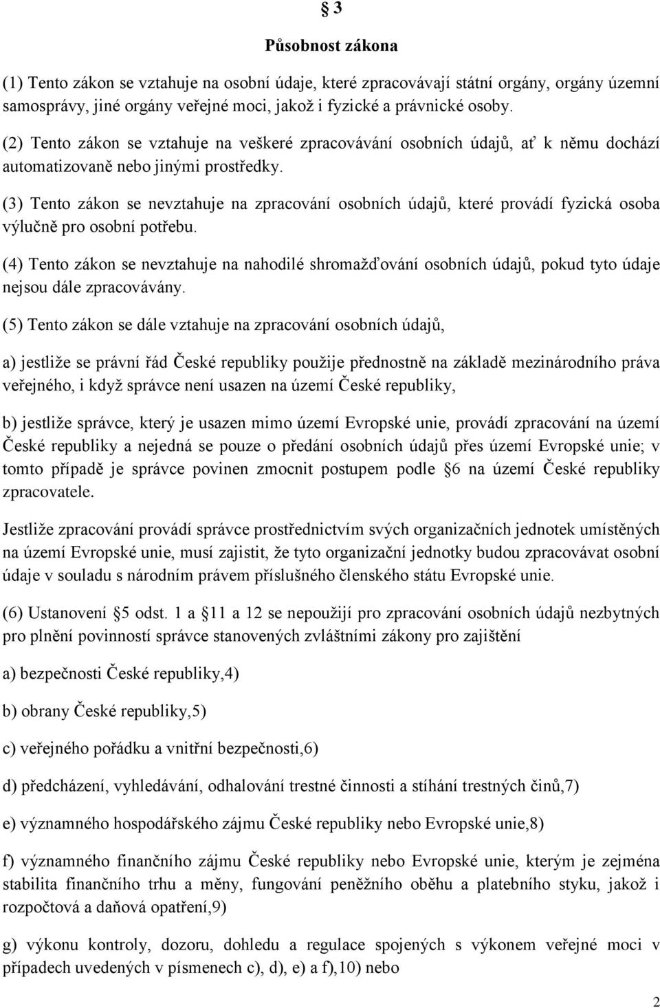 (3) Tento zákon se nevztahuje na zpracování osobních údajů, které provádí fyzická osoba výlučně pro osobní potřebu.