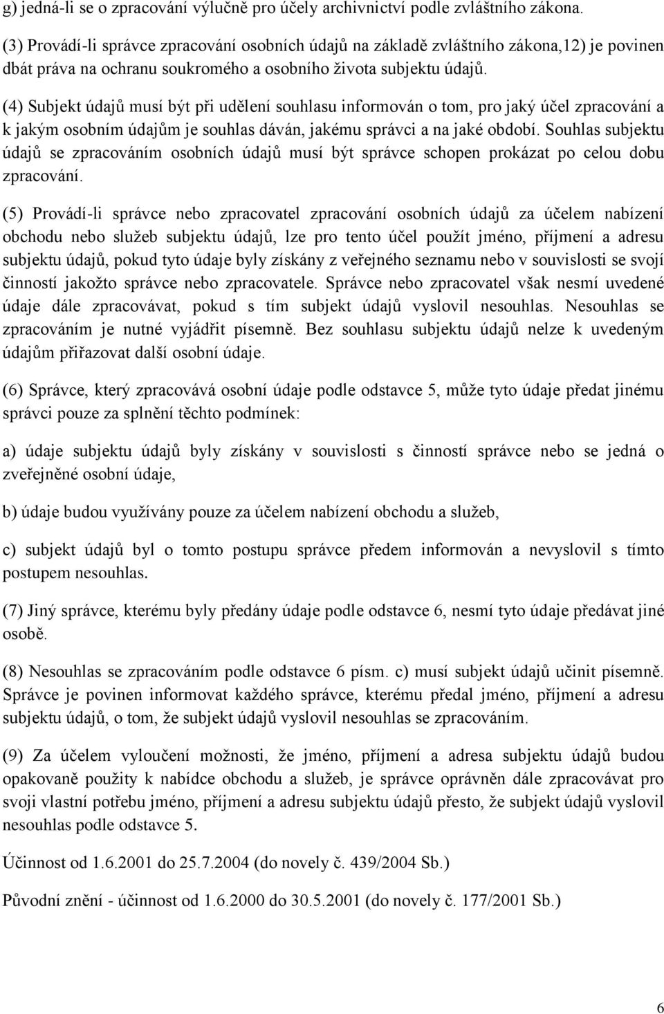 (4) Subjekt údajů musí být při udělení souhlasu informován o tom, pro jaký účel zpracování a k jakým osobním údajům je souhlas dáván, jakému správci a na jaké období.