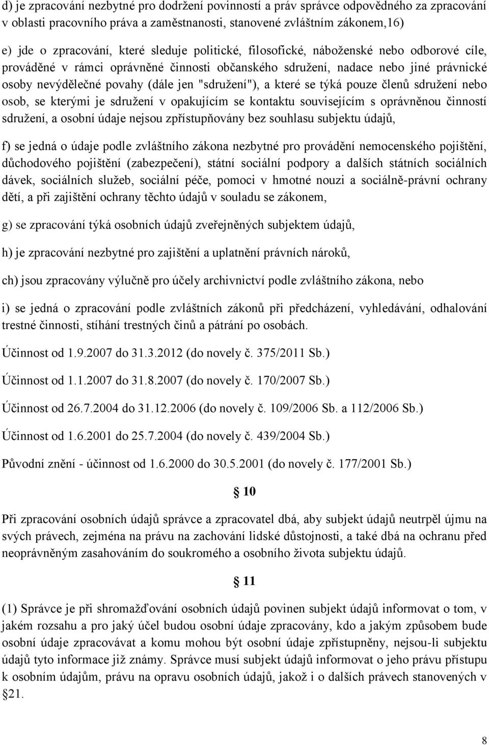 které se týká pouze členů sdružení nebo osob, se kterými je sdružení v opakujícím se kontaktu souvisejícím s oprávněnou činností sdružení, a osobní údaje nejsou zpřístupňovány bez souhlasu subjektu