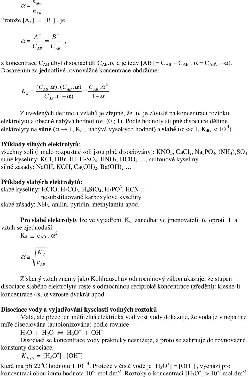 Podle hodnoty stupně disociace dělíme elektrolyty na silné (α 1, K dis. nabývá vysokých hodnot) a slabé (α << 1, K dis. < 10 - ).