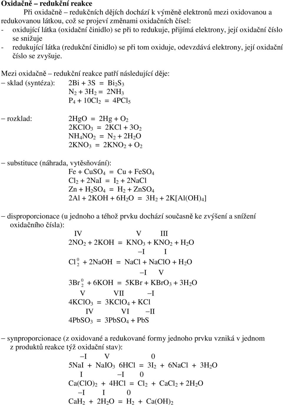 Mezi oxidačně redukční reakce patří následující děje: sklad (syntéza): Bi + S Bi S N + H NH P + 10Cl PCl 5 rozklad: HgO Hg + O KClO KCl + O NH NO N + H O KNO KNO + O substituce (náhrada,