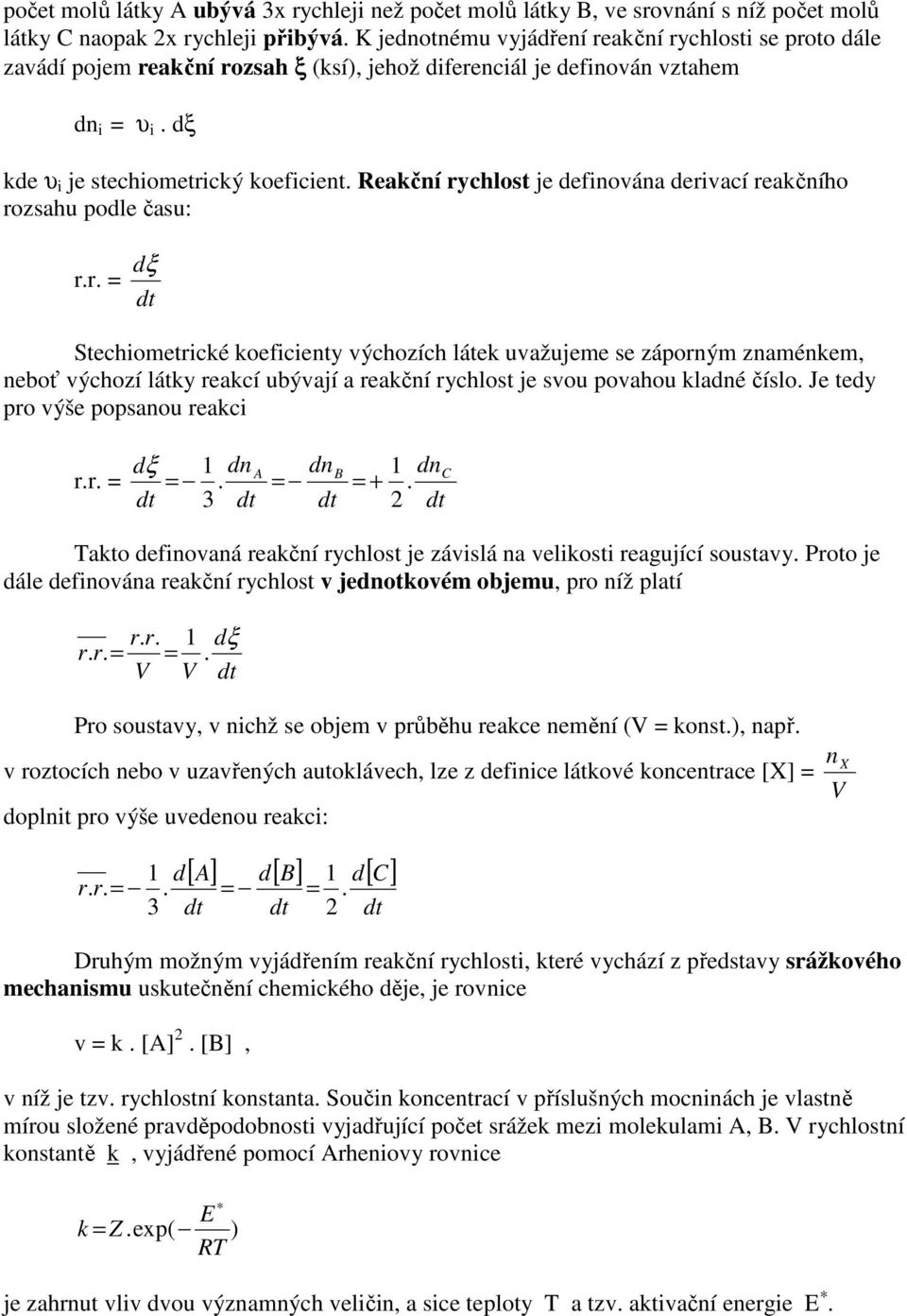 Reakční rychlost je definována derivací reakčního rozsahu podle času: dξ r.r. dt Stechiometrické koeficienty výchozích látek uvažujeme se záporným znaménkem, neboť výchozí látky reakcí ubývají a reakční rychlost je svou povahou kladné číslo.