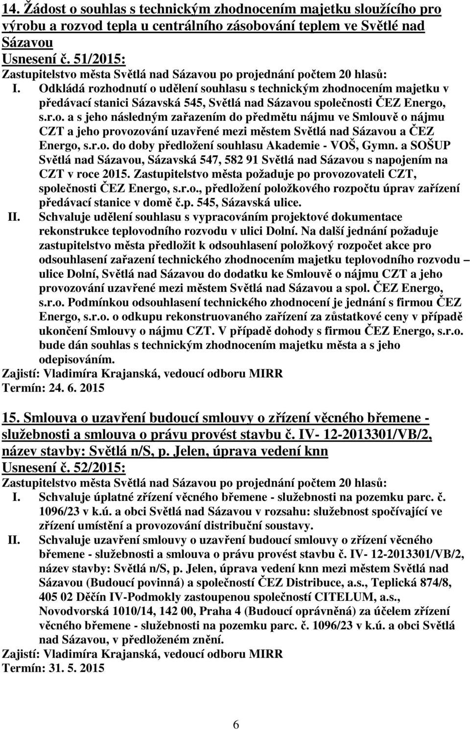 r.o. do doby předložení souhlasu Akademie - VOŠ, Gymn. a SOŠUP Světlá nad Sázavou, Sázavská 547, 582 91 Světlá nad Sázavou s napojením na CZT v roce 2015.