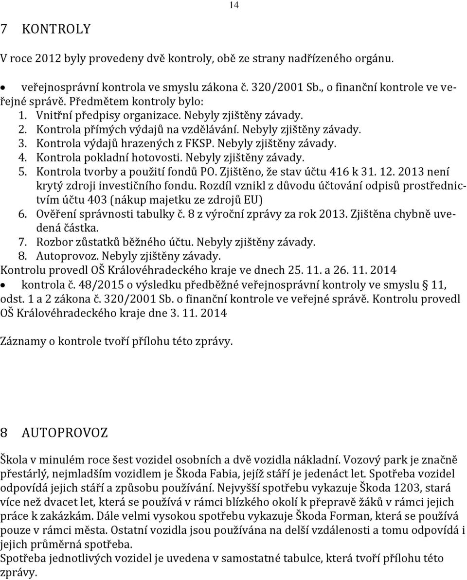 Nebyly zjištěny závady. 4. Kontrola pokladní hotovosti. Nebyly zjištěny závady. 5. Kontrola tvorby a použití fondů PO. Zjištěno, že stav účtu 416 k 31. 12. 2013 není krytý zdroji investičního fondu.