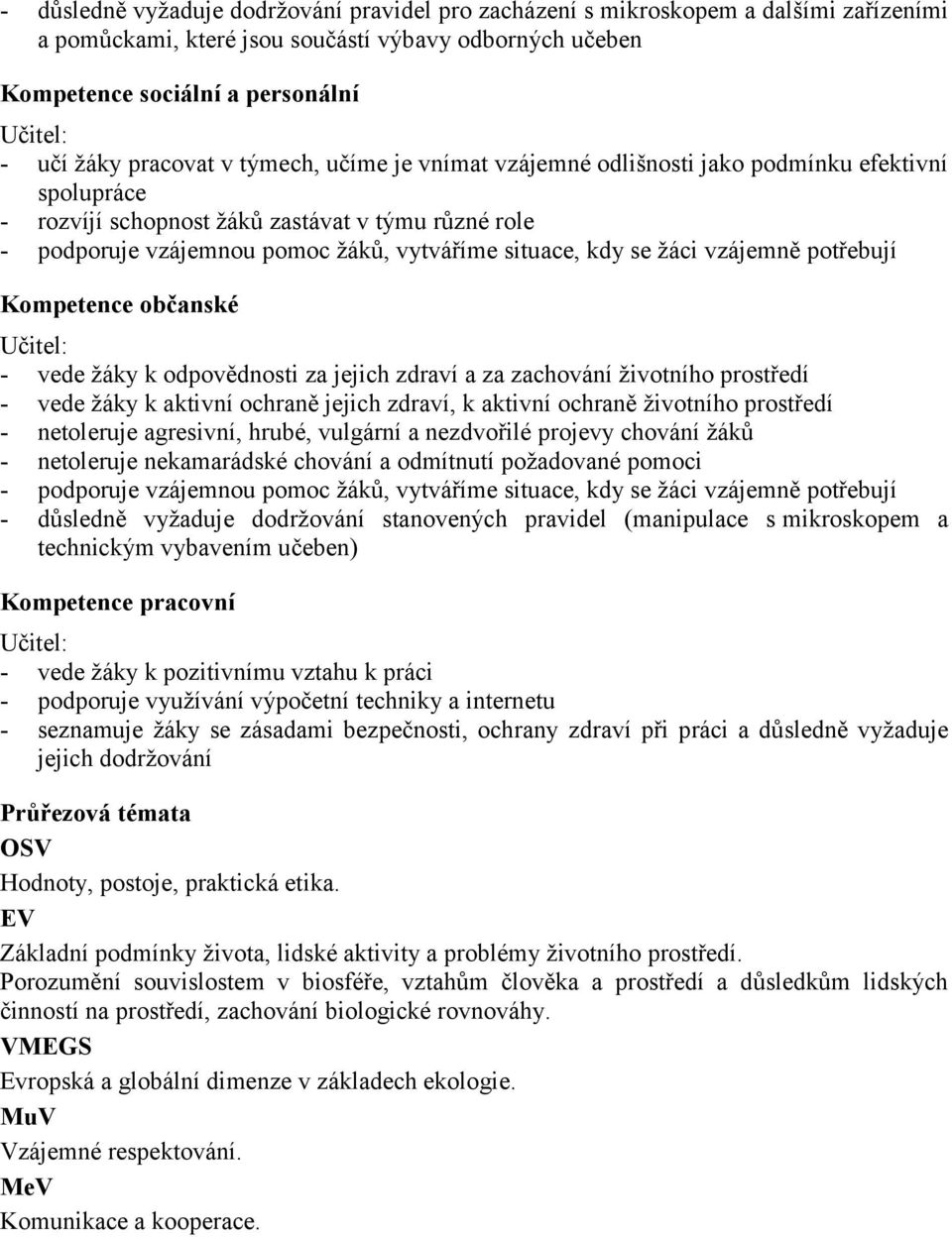 vzájemně potřebují Kompetence občanské - vede žáky k odpovědnosti za jejich zdraví a za zachování životního prostředí - vede žáky k aktivní ochraně jejich zdraví, k aktivní ochraně životního