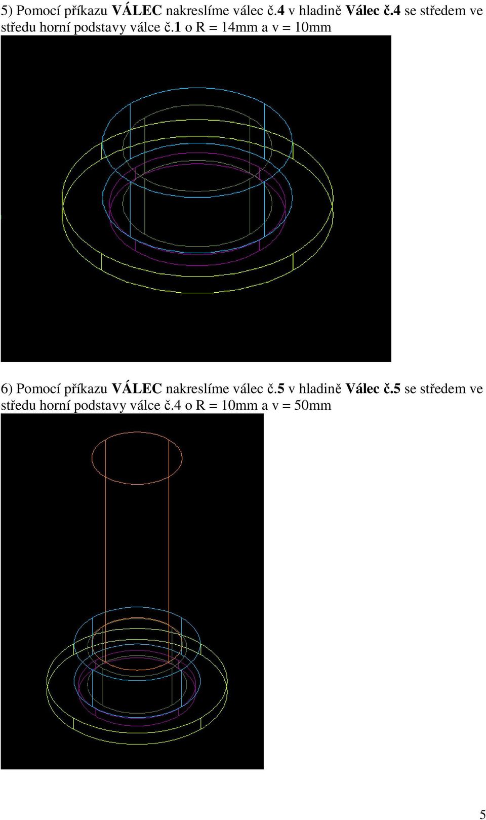 1 o R = 14mm a v = 10mm 6) Pomocí příkazu VÁLEC nakreslíme válec č.