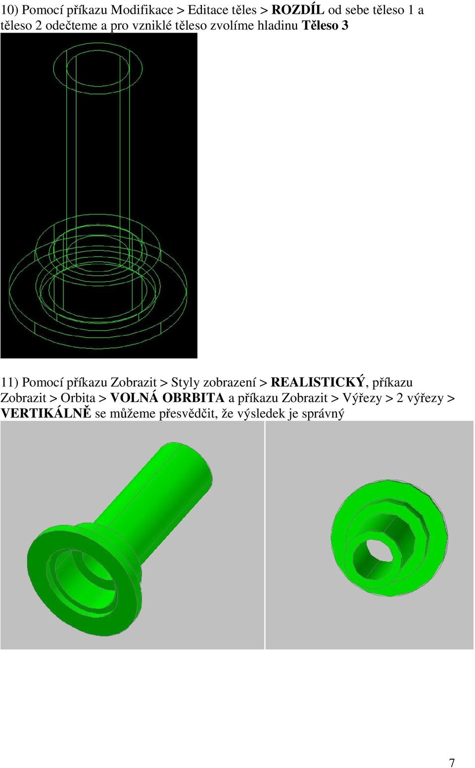 Styly zobrazení > REALISTICKÝ, příkazu Zobrazit > Orbita > VOLNÁ OBRBITA a příkazu