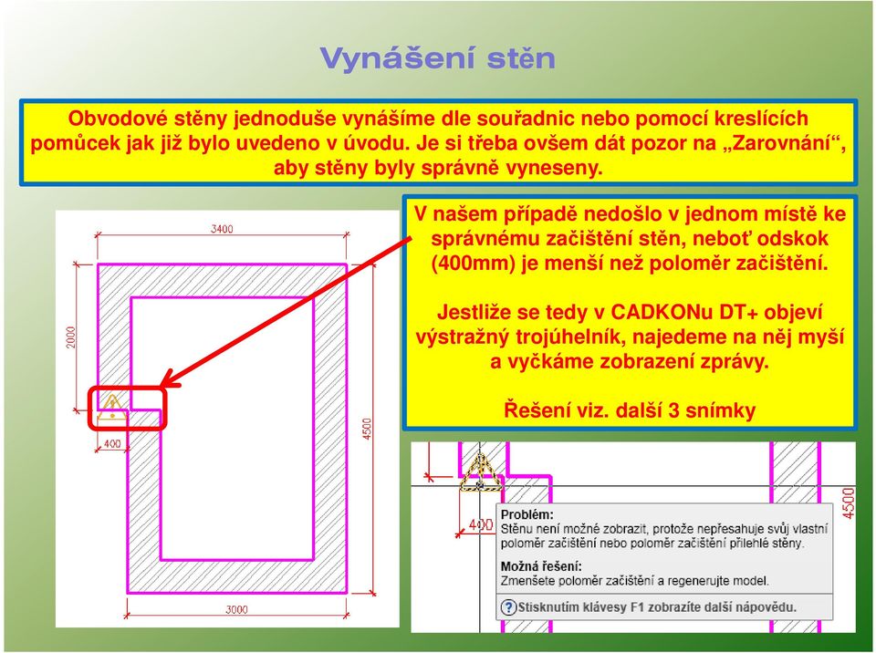 V našem případě nedošlo v jednom místě ke správnému začištění stěn, neboť odskok (400mm) je menší než poloměr