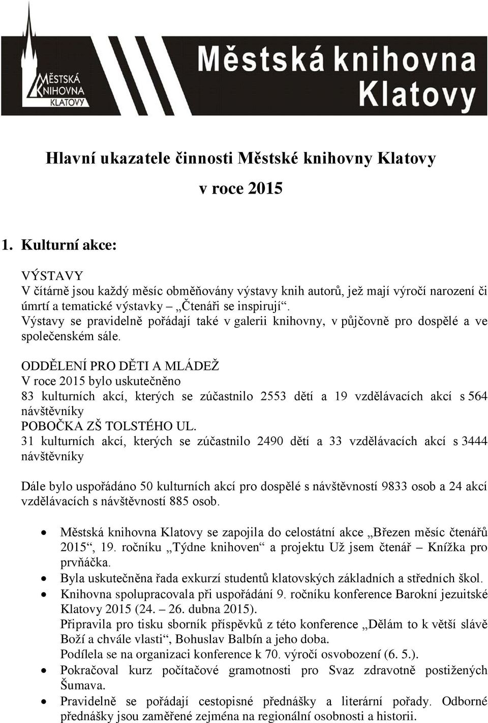 Výstavy se pravidelně pořádají také v galerii knihovny, v půjčovně pro dospělé a ve společenském sále.