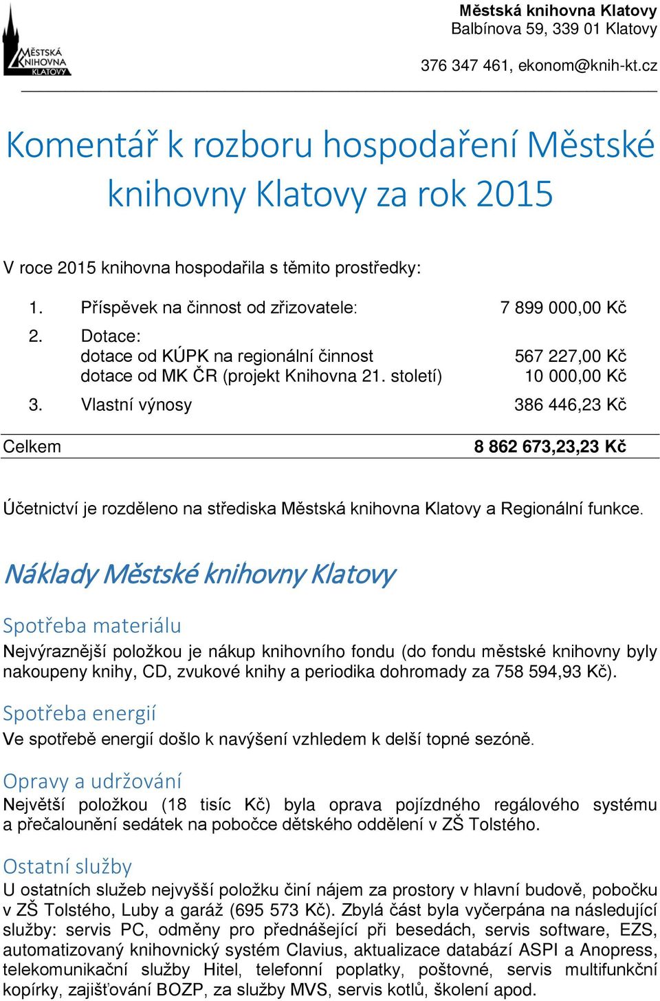 Dotace: dotace od KÚPK na regionální činnost 567 227,00 Kč dotace od MK ČR (projekt Knihovna 21. století) 10 000,00 Kč 3.