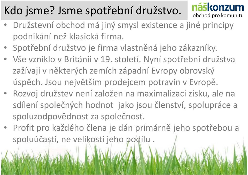 Nyní spotřební družstva zažívají v některých zemích západní Evropy obrovský úspěch. Jsou největším prodejcem potravin v Evropě.