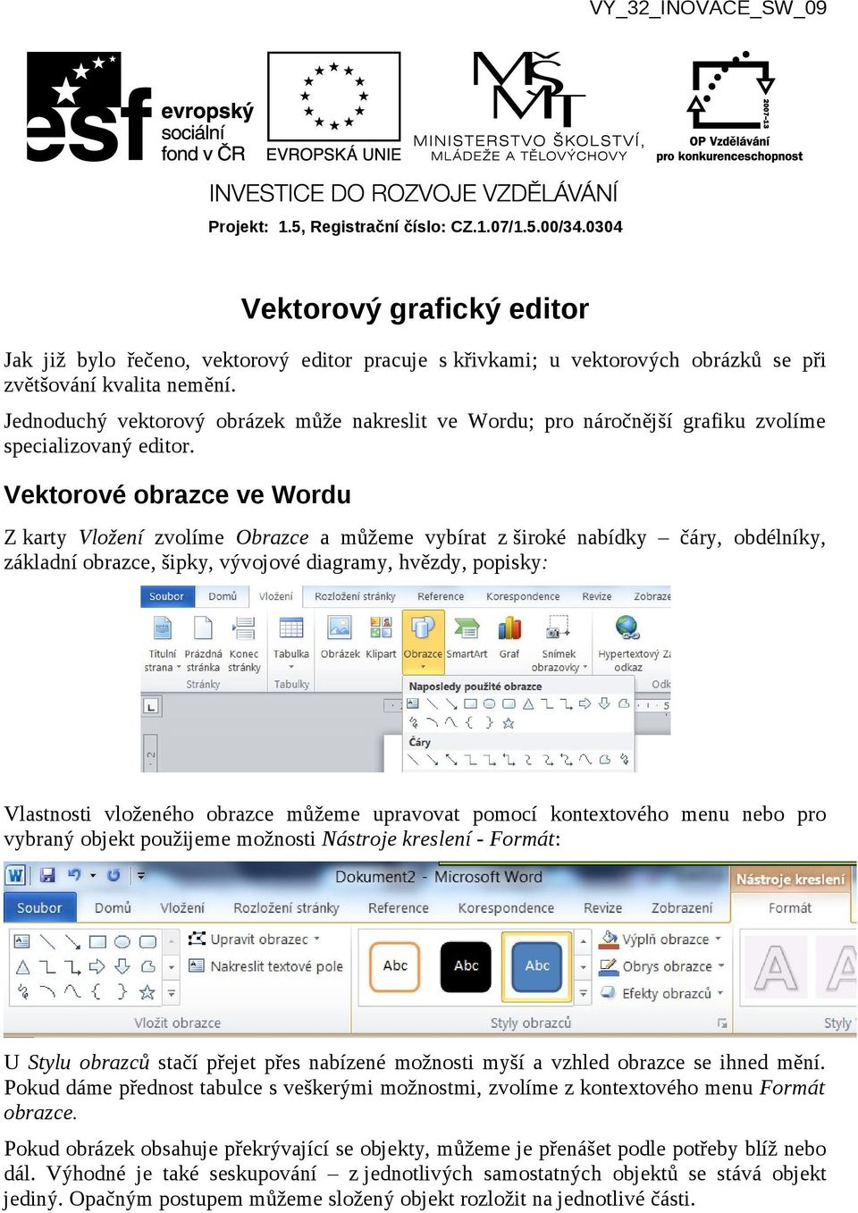 Vektorové obrazce ve Wordu Z karty Vložení zvolíme Obrazce a můžeme vybírat z široké nabídky čáry, obdélníky, základní obrazce, šipky, vývojové diagramy, hvězdy, popisky: Vlastnosti vloženého obrazce