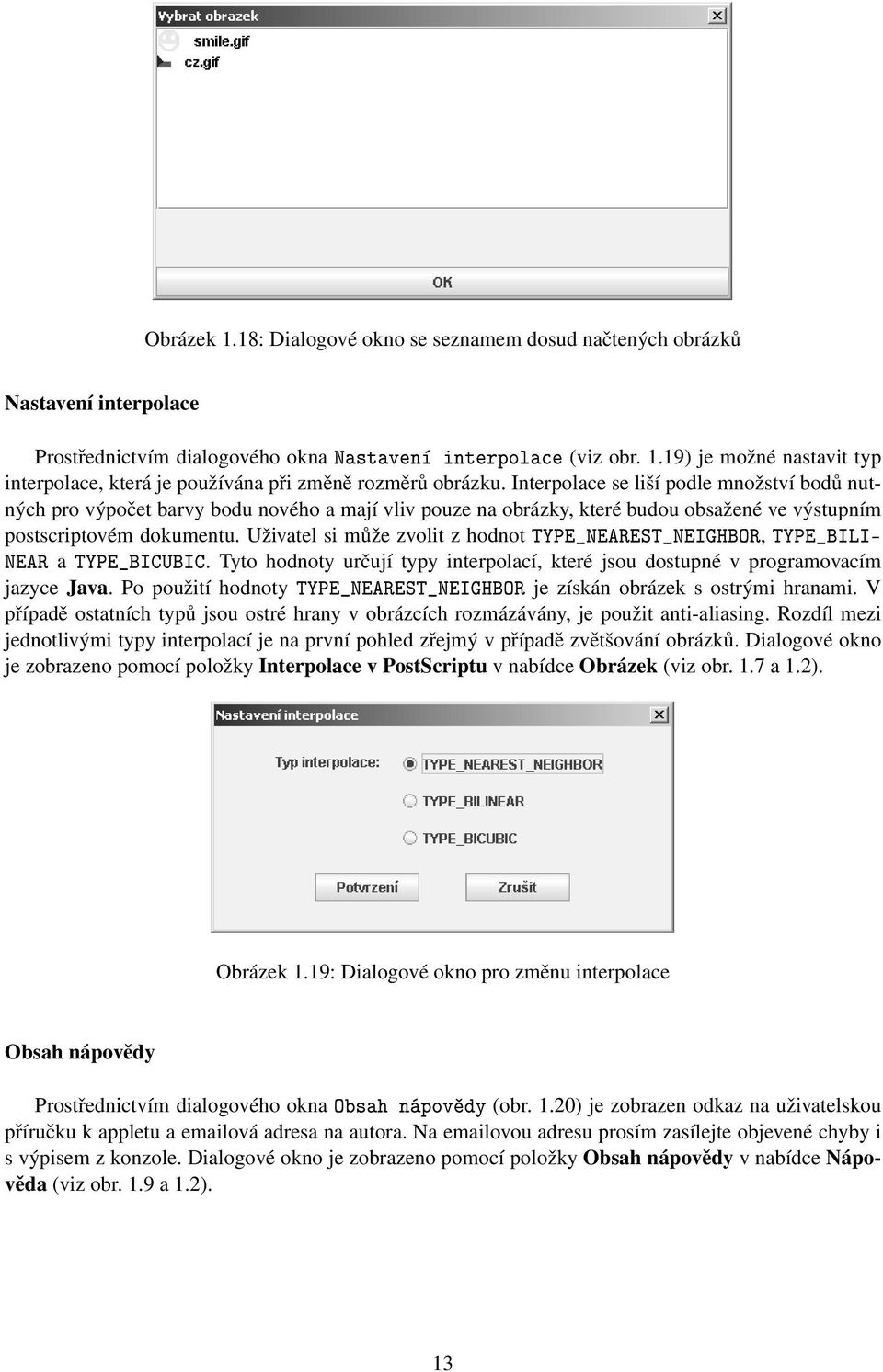 Uživatel si může zvolit z hodnot TYPE_NEAREST_NEIGHBOR, TYPE_BILI- NEAR a TYPE_BICUBIC. Tyto hodnoty určují typy interpolací, které jsou dostupné v programovacím jazyce Java.