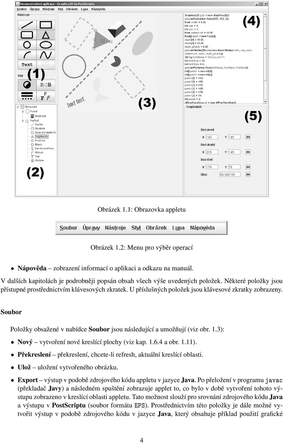 U příslušných položek jsou klávesové zkratky zobrazeny. Soubor Položky obsažené v nabídce Soubor jsou následující a umožňují (viz obr. 1.3): Nový vytvoření nové kreslící plochy (viz kap. 1.6.4 a obr.
