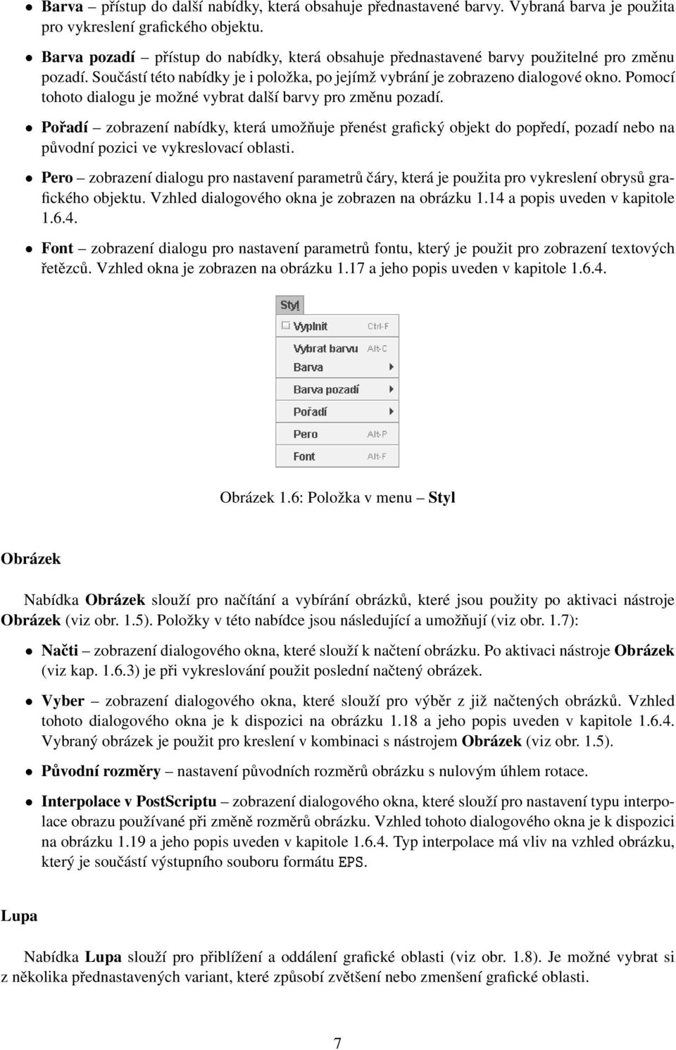 Pomocí tohoto dialogu je možné vybrat další barvy pro změnu pozadí. Pořadí zobrazení nabídky, která umožňuje přenést grafický objekt do popředí, pozadí nebo na původní pozici ve vykreslovací oblasti.