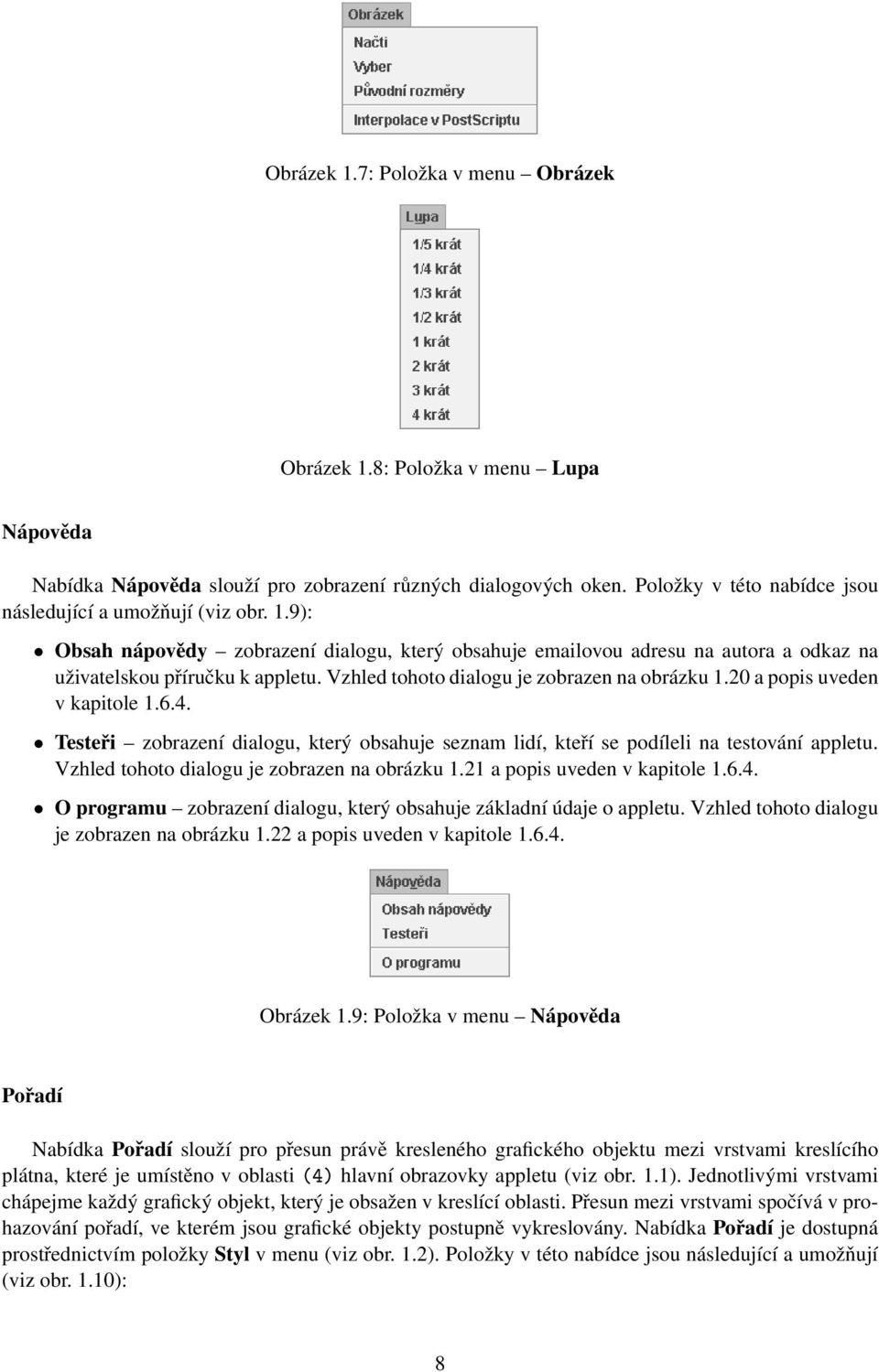 Vzhled tohoto dialogu je zobrazen na obrázku 1.20 a popis uveden v kapitole 1.6.4. Testeři zobrazení dialogu, který obsahuje seznam lidí, kteří se podíleli na testování appletu.