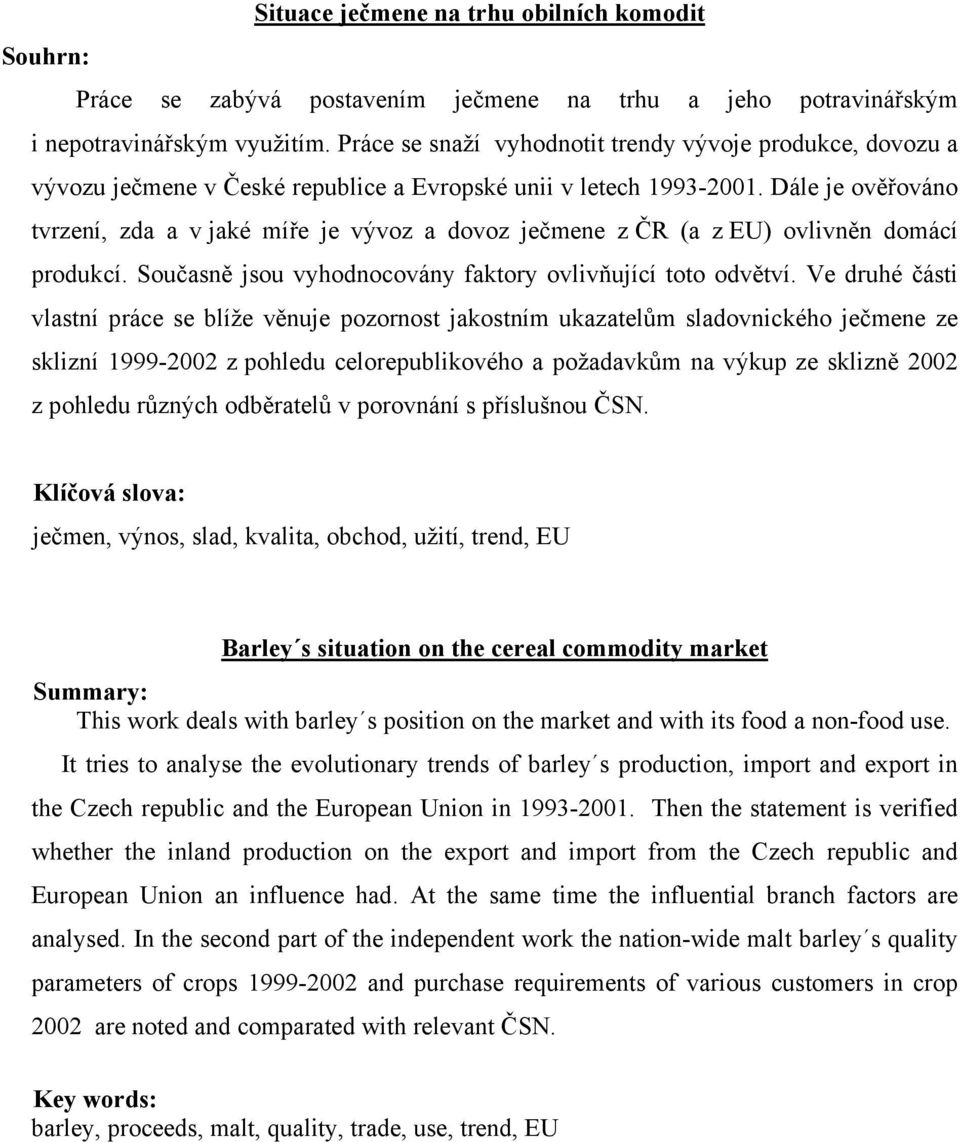 Dále je ověřováno tvrzení, zda a v jaké míře je vývoz a dovoz ječmene z ČR (a z EU) ovlivněn domácí produkcí. Současně jsou vyhodnocovány faktory ovlivňující toto odvětví.