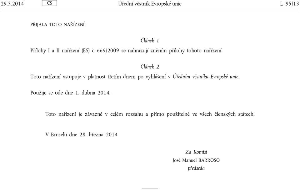 Článek 2 Toto nařízení vstupuje v platnost třetím dnem po vyhlášení v Úředním věstníku Evropské unie.