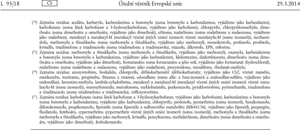 jako karbofuran), chlorpyrifu, chlorpyrifosmethylu, dimethoátu (suma dimethoátu a omethoátu, vyjádřeno jako dimethoát), ethionu, malathionu (suma malathionu a malaoxonu, vyjádřeno jako malathion),