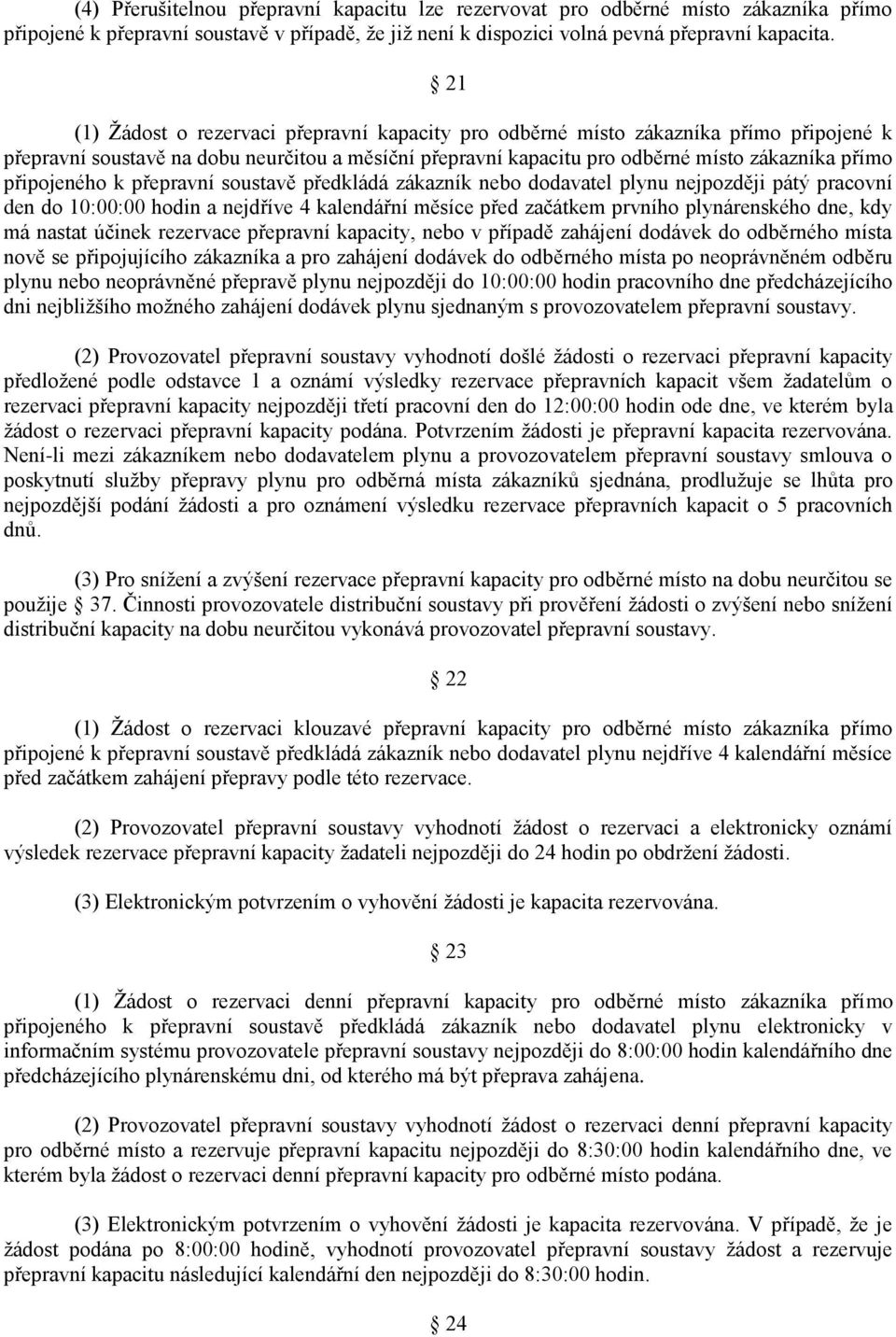 připojeného k přepravní soustavě předkládá zákazník nebo dodavatel plynu nejpozději pátý pracovní den do 10:00:00 hodin a nejdříve 4 kalendářní měsíce před začátkem prvního plynárenského dne, kdy má