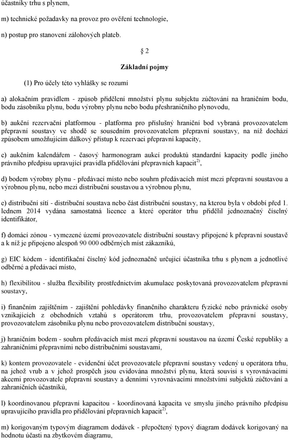 bodu přeshraničního plynovodu, b) aukční rezervační platformou - platforma pro příslušný hraniční bod vybraná provozovatelem přepravní soustavy ve shodě se sousedním provozovatelem přepravní