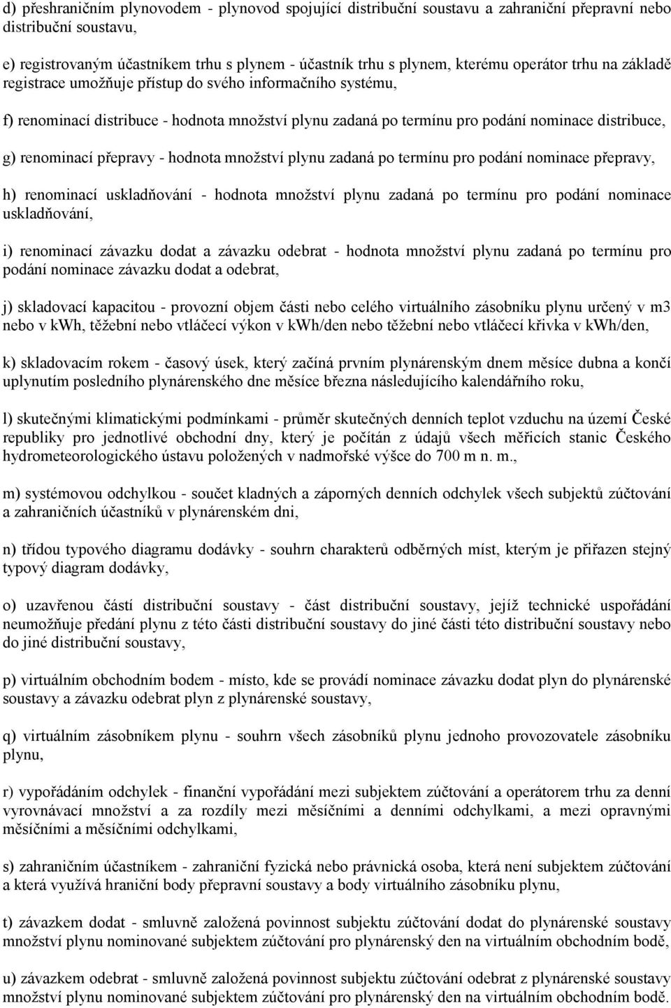 přepravy - hodnota množství plynu zadaná po termínu pro podání nominace přepravy, h) renominací uskladňování - hodnota množství plynu zadaná po termínu pro podání nominace uskladňování, i) renominací