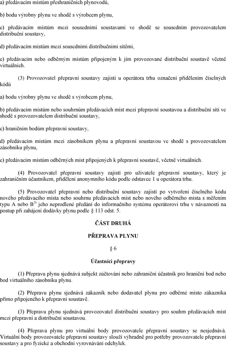 kódů (3) Provozovatel přepravní soustavy zajistí u operátora trhu označení přidělením číselných a) bodu výrobny plynu ve shodě s výrobcem plynu, b) předávacím místům nebo souhrnům předávacích míst