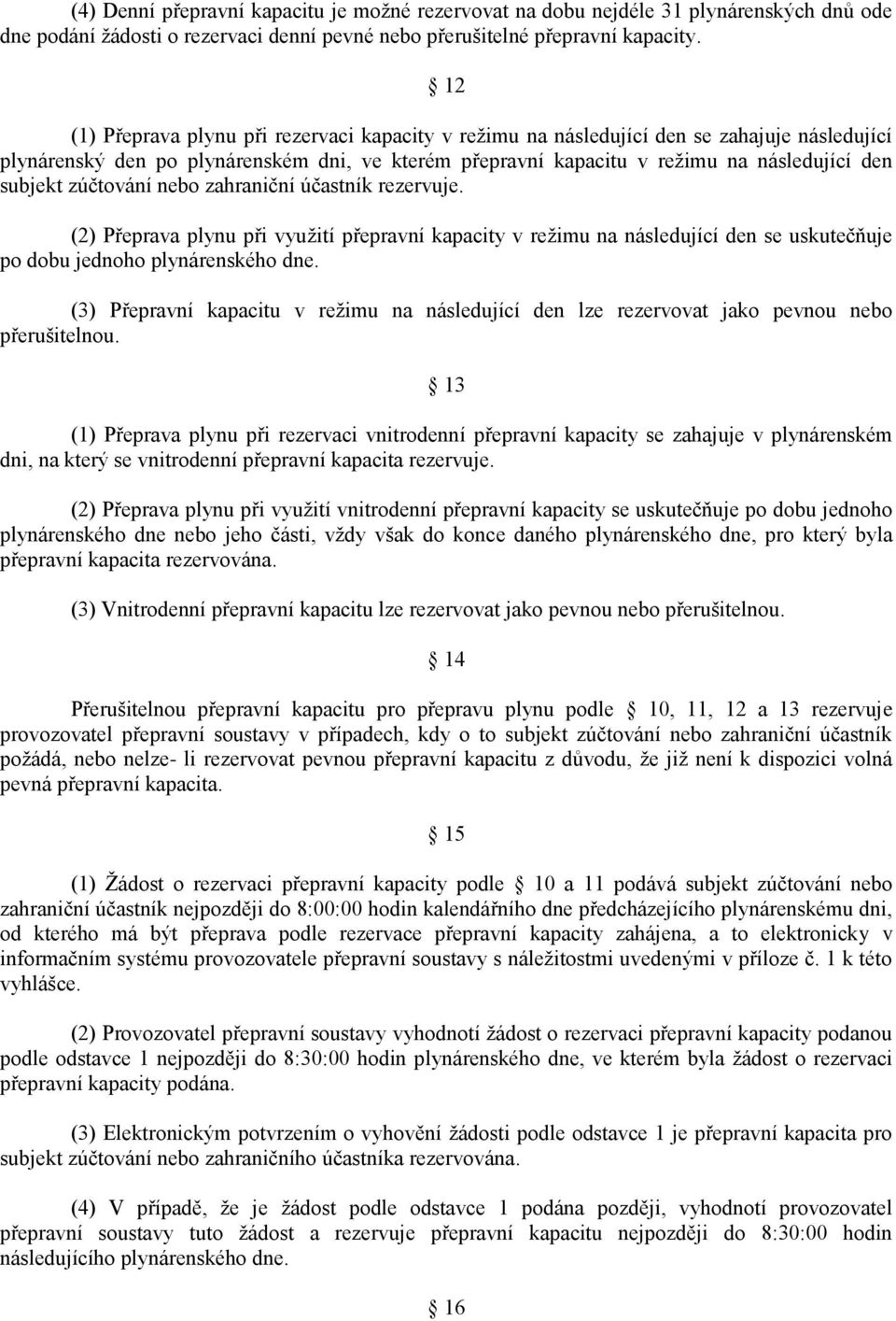 zúčtování nebo zahraniční účastník rezervuje. (2) Přeprava plynu při využití přepravní kapacity v režimu na následující den se uskutečňuje po dobu jednoho plynárenského dne.