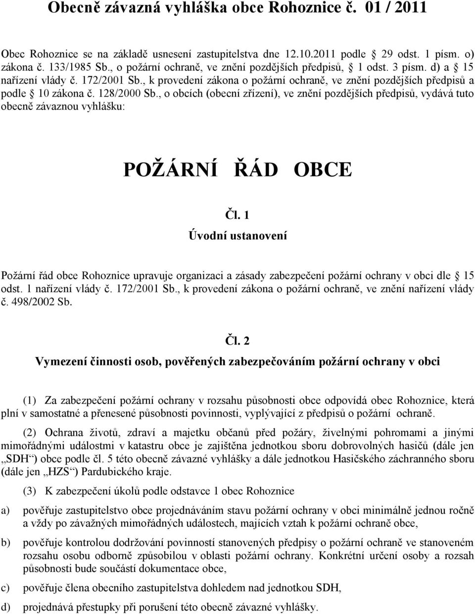 128/2000 Sb., o obcích (obecní zřízení), ve znění pozdějších předpisů, vydává tuto obecně závaznou vyhlášku: POŽÁRNÍ ŘÁD OBCE Čl.
