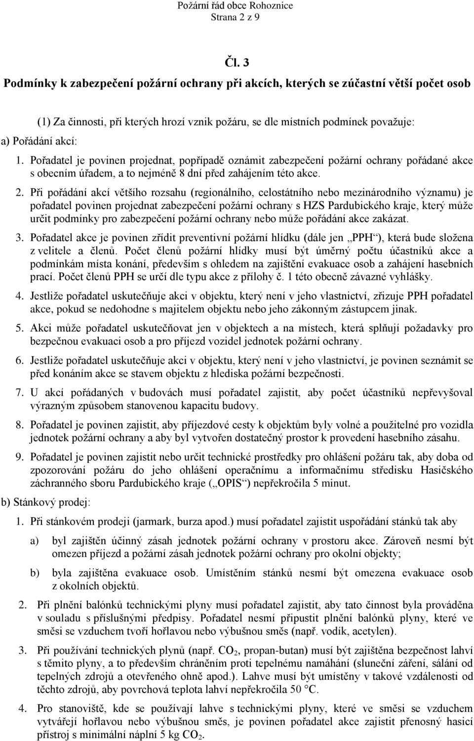 Pořadatel je povinen projednat, popřípadě oznámit zabezpečení požární ochrany pořádané akce s obecním úřadem, a to nejméně 8 dní před zahájením této akce. 2.