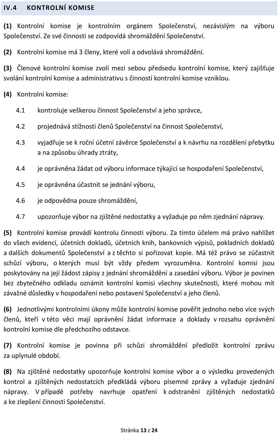 (3) Členové kontrolní komise zvolí mezi sebou předsedu kontrolní komise, který zajišťuje svolání kontrolní komise a administrativu s činností kontrolní komise vzniklou. (4) Kontrolní komise: 4.