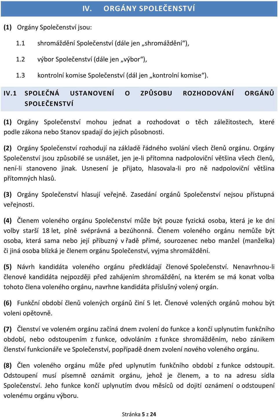 1 SPOLEČNÁ USTANOVENÍ O ZPŮSOBU ROZHODOVÁNÍ ORGÁNŮ SPOLEČENSTVÍ (1) Orgány Společenství mohou jednat a rozhodovat o těch záležitostech, které podle zákona nebo Stanov spadají do jejich působnosti.