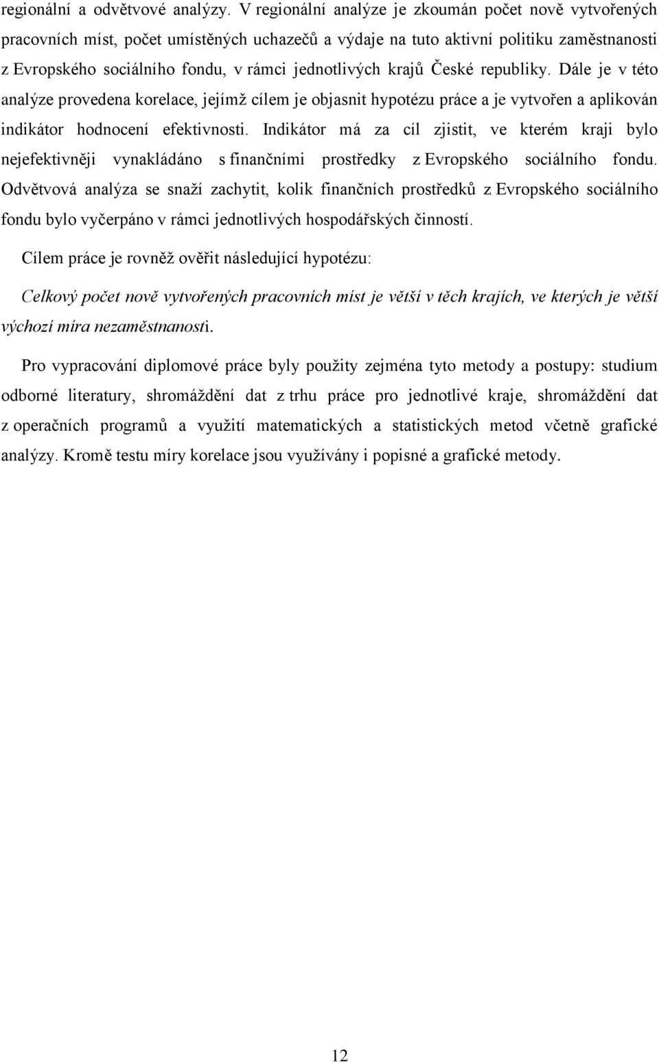 krajů České republiky. Dále je v této analýze provedena korelace, jejímž cílem je objasnit hypotézu práce a je vytvořen a aplikován indikátor hodnocení efektivnosti.