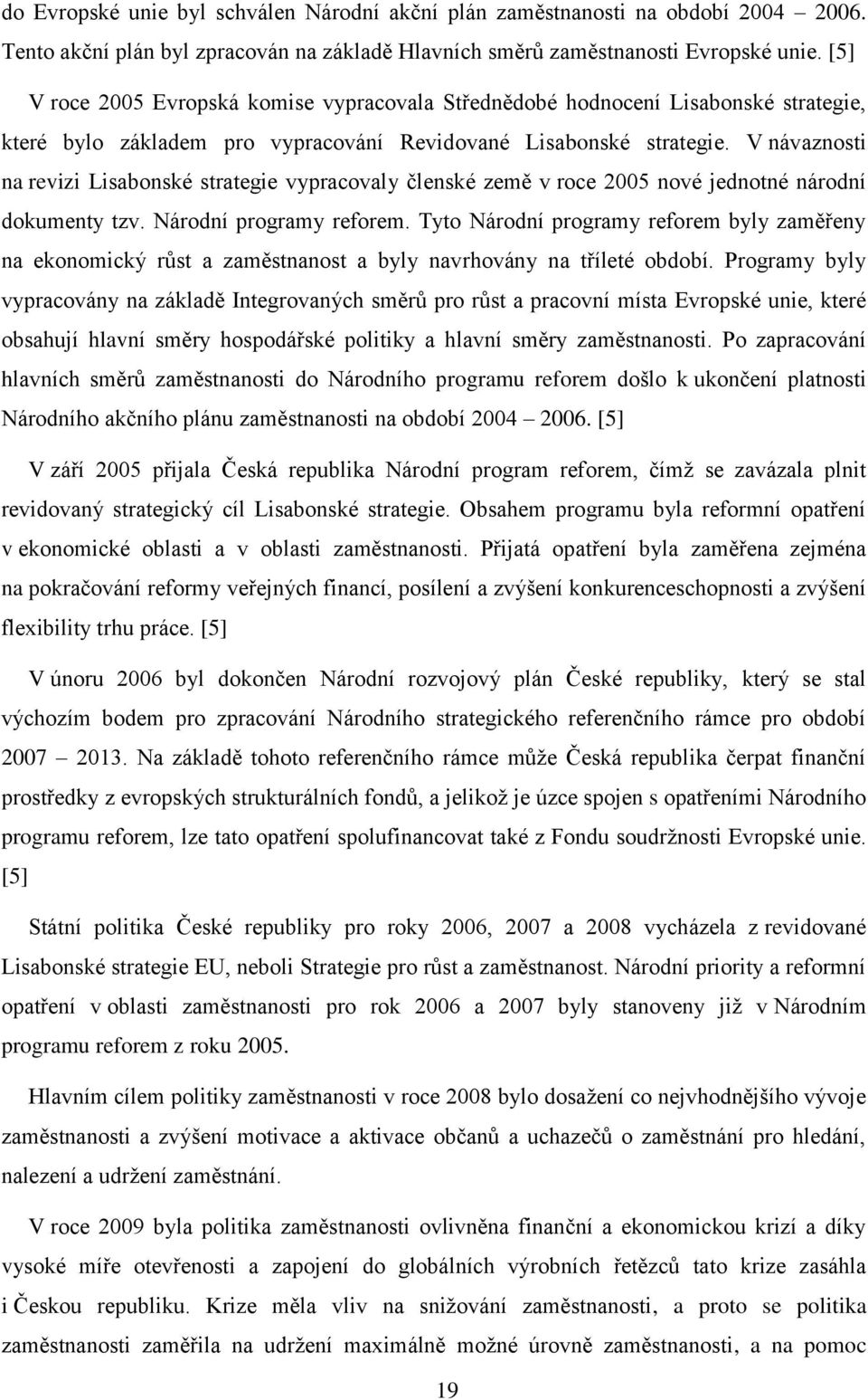 V návaznosti na revizi Lisabonské strategie vypracovaly členské země v roce 2005 nové jednotné národní dokumenty tzv. Národní programy reforem.